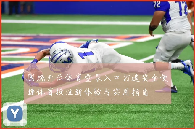 围绕开云体育登录入口打造安全便捷体育投注新体验与实用指南