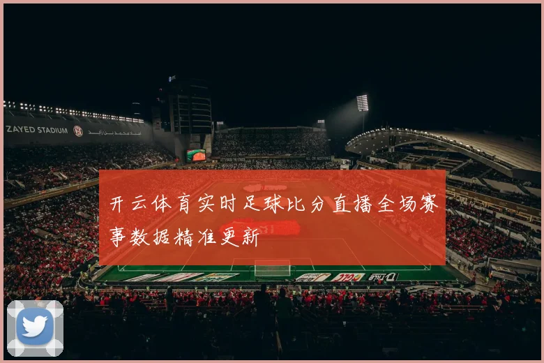 开云体育实时足球比分直播全场赛事数据精准更新