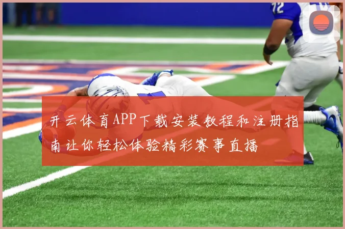 开云体育APP下载安装教程和注册指南让你轻松体验精彩赛事直播