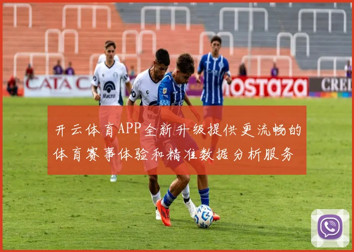 开云体育APP全新升级提供更流畅的体育赛事体验和精准数据分析服务